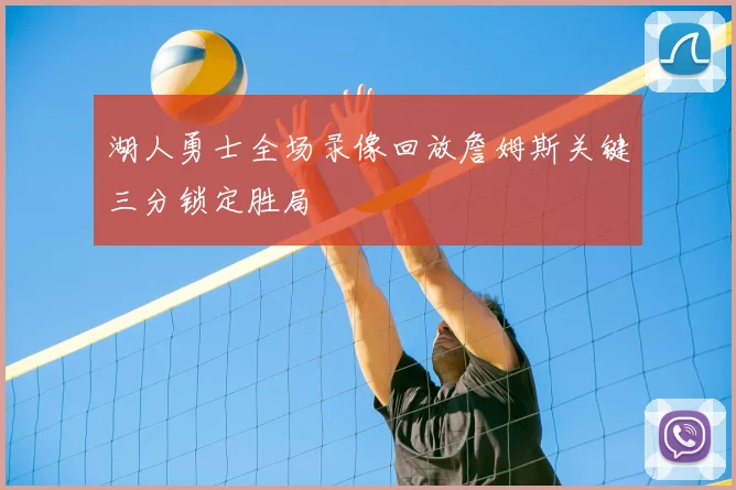 湖人勇士全场录像回放詹姆斯关键三分锁定胜局