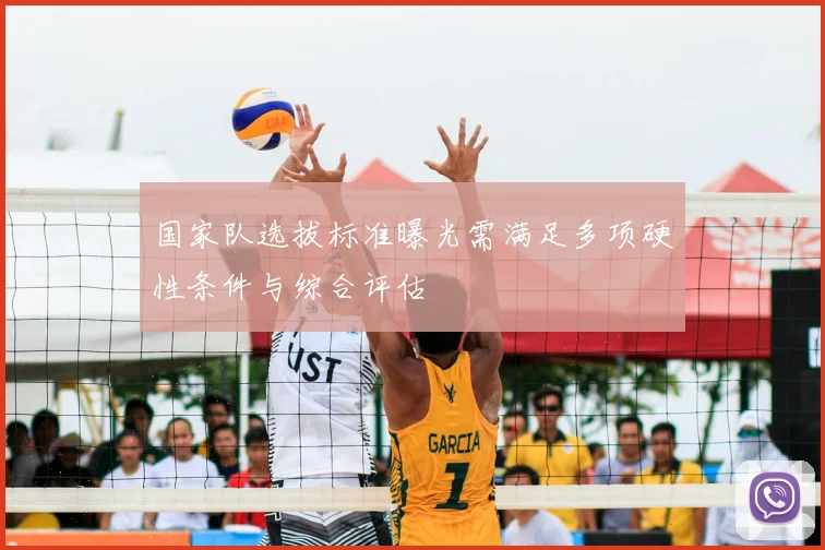 国家队选拔标准曝光需满足多项硬性条件与综合评估
