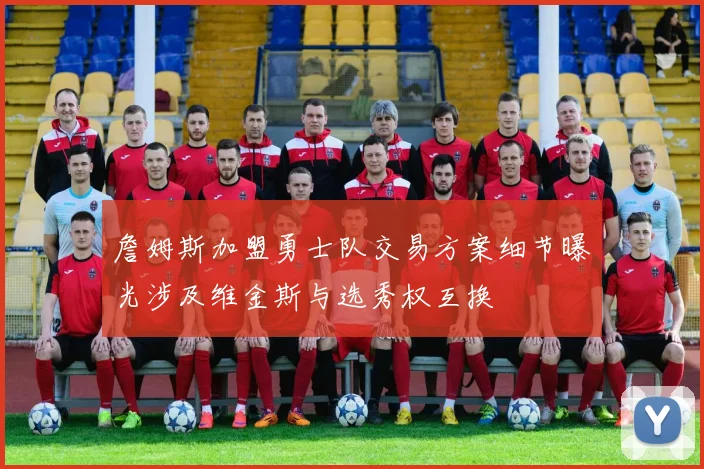 詹姆斯加盟勇士队交易方案细节曝光涉及维金斯与选秀权互换