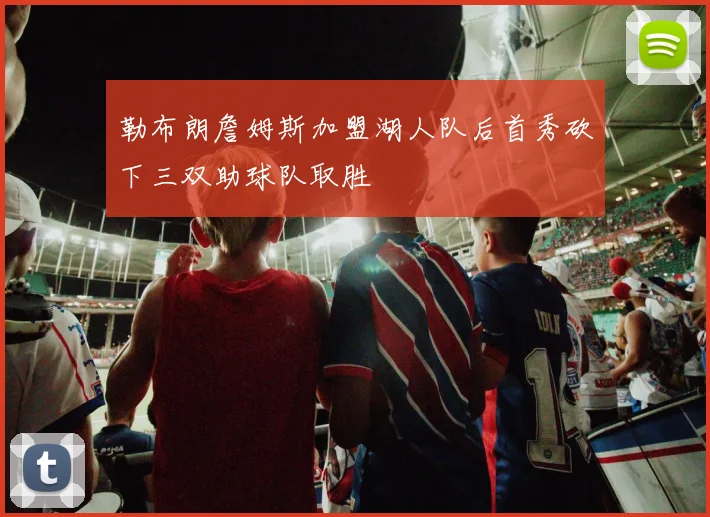勒布朗詹姆斯加盟湖人队后首秀砍下三双助球队取胜