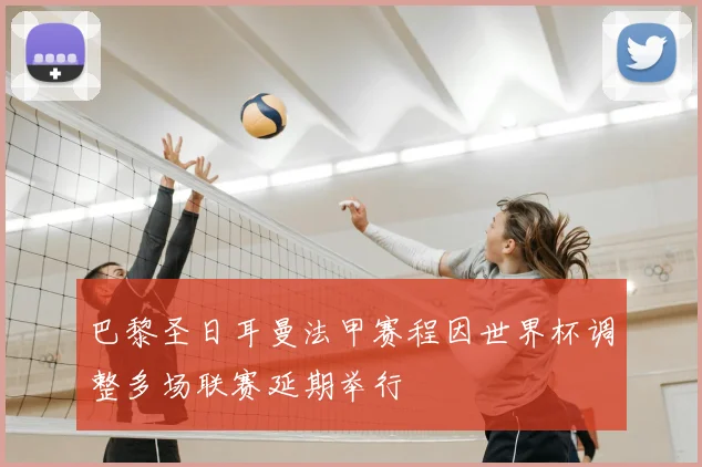 巴黎圣日耳曼法甲赛程因世界杯调整多场联赛延期举行