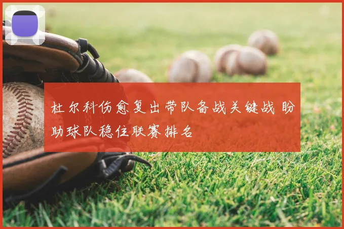 杜尔科伤愈复出带队备战关键战 盼助球队稳住联赛排名