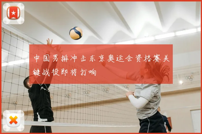 中国男排冲击东京奥运会资格赛关键战役即将打响