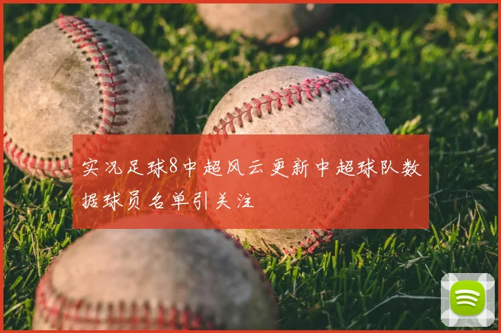 实况足球8中超风云更新中超球队数据球员名单引关注