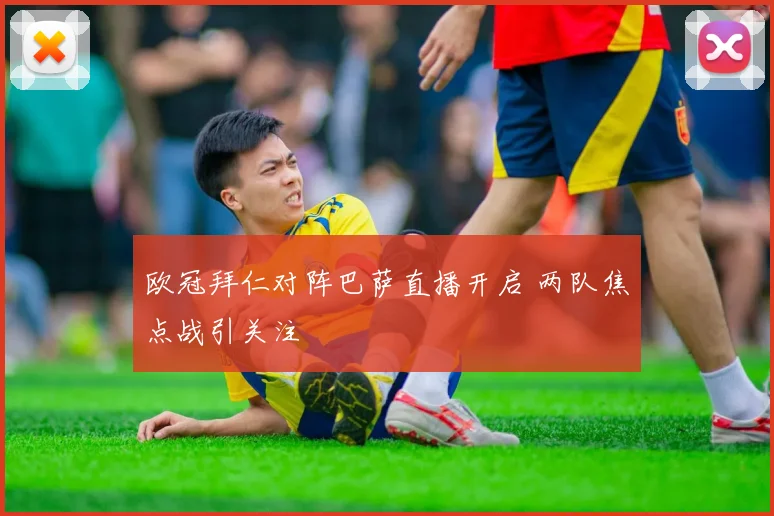 欧冠拜仁对阵巴萨直播开启 两队焦点战引关注