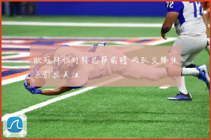 欧冠拜仁对阵巴萨前瞻 两队交锋焦点引发关注