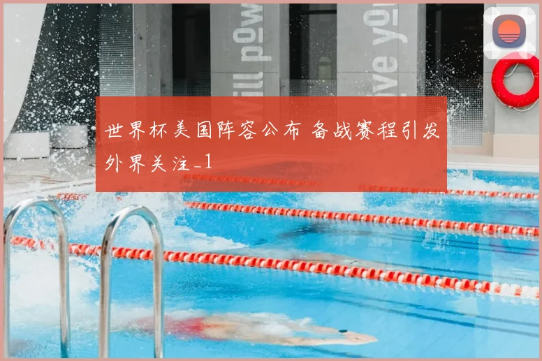 世界杯美国阵容公布 备战赛程引发外界关注_1